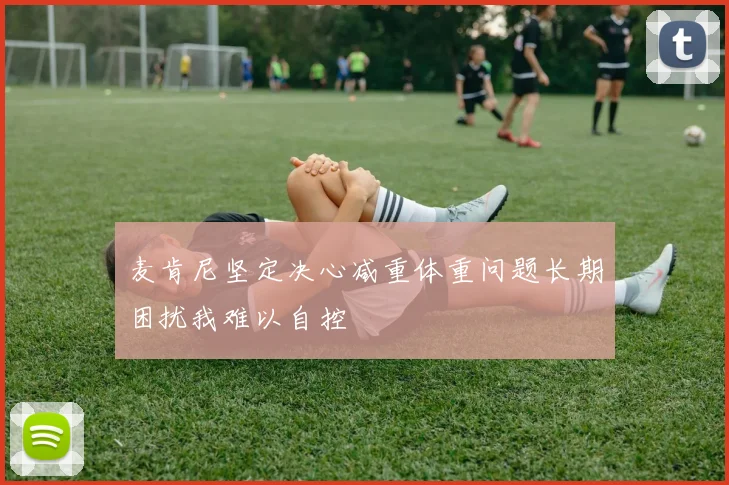 麦肯尼坚定决心减重体重问题长期困扰我难以自控